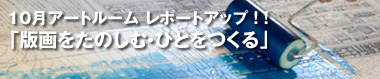 10月アートルーム「版画をたのしむ・ひとをつくる」